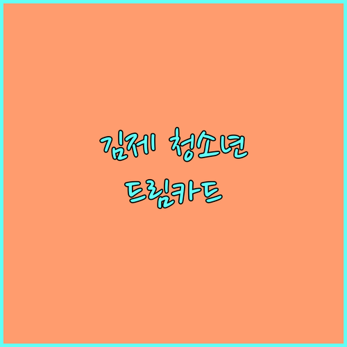 2025 김제시 청소년드림카드: 지원 자격, 혜택, 신청 방법 완벽 정리