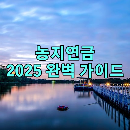 2025 농지연금 가이드: 노년 생활 안정 자금, 자격 조건과 신청 방법