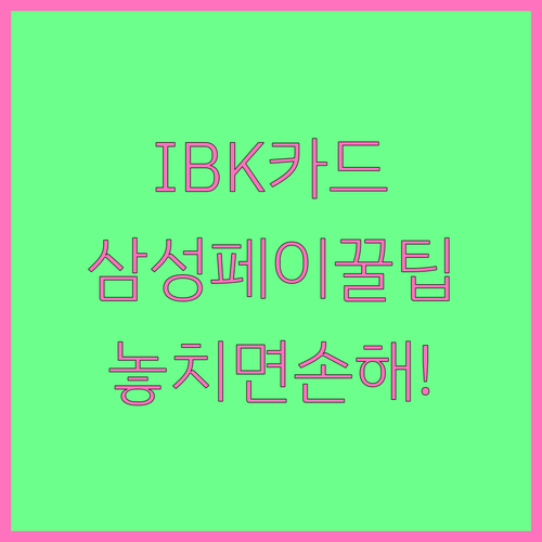 IBK기업카드 삼성페이 활용법, 놓치면 손해!