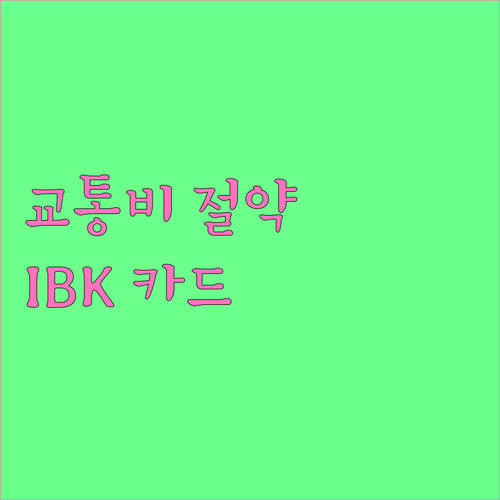 IBK 기업 교통비 카드: 알뜰한 경비 관리의 시작
