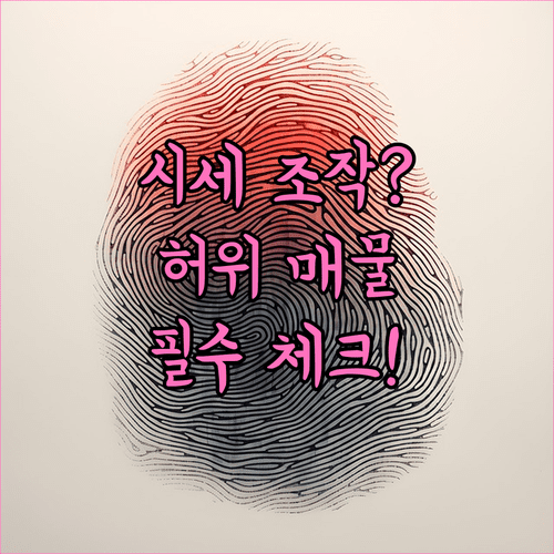 시세 조작 의심되는 허위 매물 구분하고 내 자산 지키기